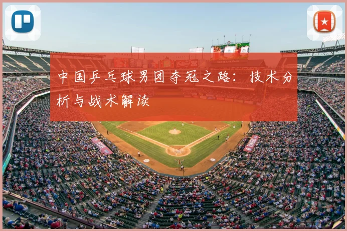 中国乒乓球男团夺冠之路：技术分析与战术解读