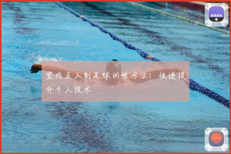 室内五人制足球训练方法：快速提升个人技术