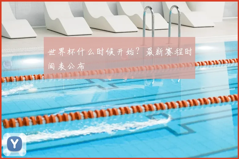 世界杯什么时候开始？最新赛程时间表公布