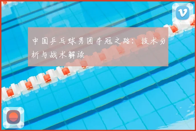 中国乒乓球男团夺冠之路:技术分析与战术解读