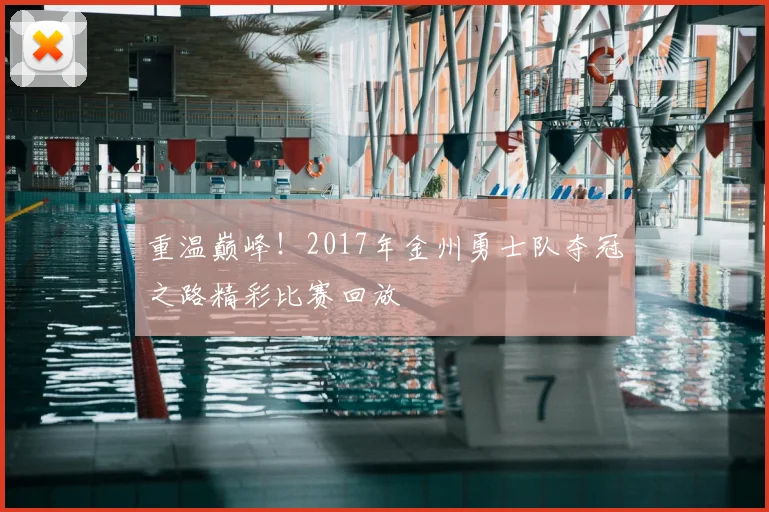 重温巅峰！2017年金州勇士队夺冠之路精彩比赛回放